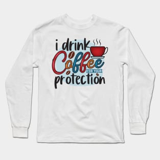 I Drink Coffee For Your Protection Long Sleeve T-Shirt